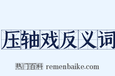 压轴戏反义词是什么意思的图片